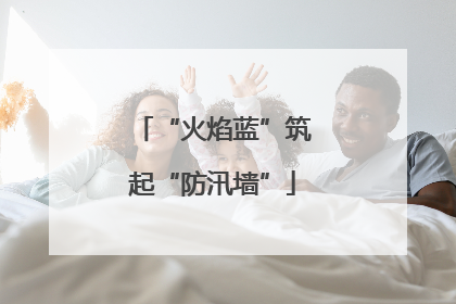 “火焰蓝”筑起“防汛墙”
