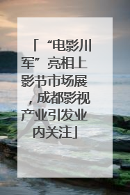 “电影川军”亮相上影节市场展，成都影视产业引发业内关注