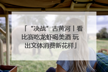 “决战”古黄河丨看比赛吃龙虾喝美酒 玩出文体消费新花样