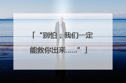 “别怕，我们一定能救你出来……”