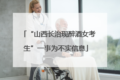 “山西长治现醉酒女考生”一事为不实信息