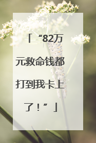 “82万元救命钱都打到我卡上了！”