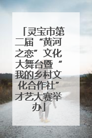 灵宝市第二届“黄河之恋”文化大舞台暨“我的乡村文化合作社”才艺大赛举办