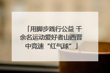 用脚步践行公益 千余名运动爱好者山西晋中竞速“红气球”
