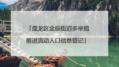 盘龙区金辰街道多举措推进流动人口信息登记