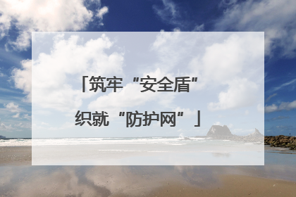 筑牢“安全盾” 织就“防护网”