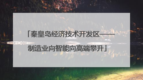 秦皇岛经济技术开发区——制造业向智能向高端攀升