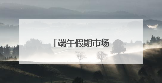 端午假期市场供应货足价优