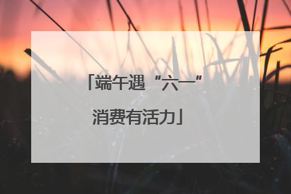 端午遇“六一” 消费有活力