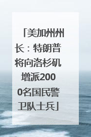 美加州州长：特朗普将向洛杉矶增派2000名国民警卫队士兵