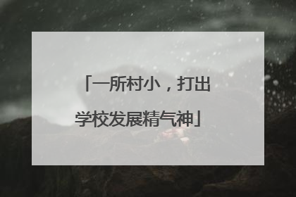 一所村小，打出学校发展精气神