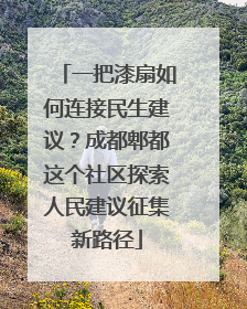一把漆扇如何连接民生建议？成都郫都这个社区探索人民建议征集新路径