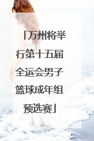 万州将举行第十五届全运会男子篮球成年组预选赛