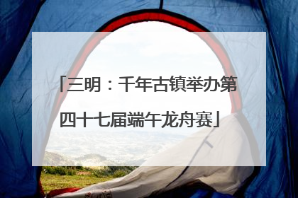 三明：千年古镇举办第四十七届端午龙舟赛