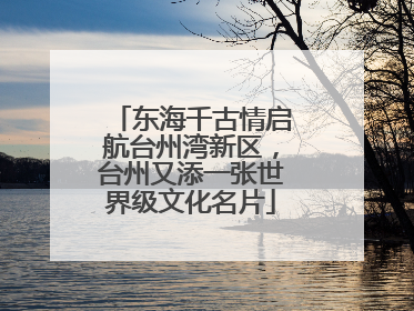东海千古情启航台州湾新区，台州又添一张世界级文化名片