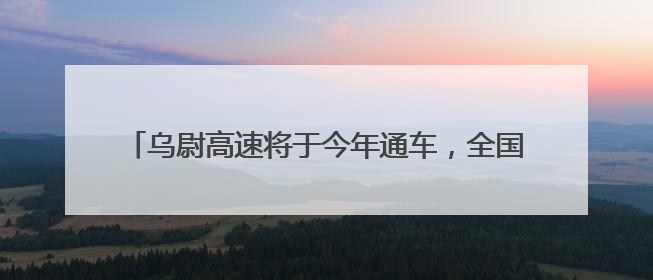 乌尉高速将于今年通车，全国产化“首创号”炫技天山之巅