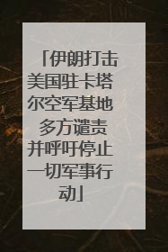 伊朗打击美国驻卡塔尔空军基地 多方谴责并呼吁停止一切军事行动