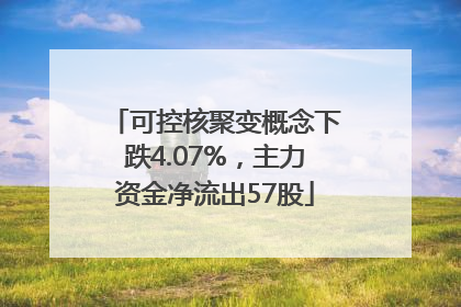 可控核聚变概念下跌4.07%，主力资金净流出57股