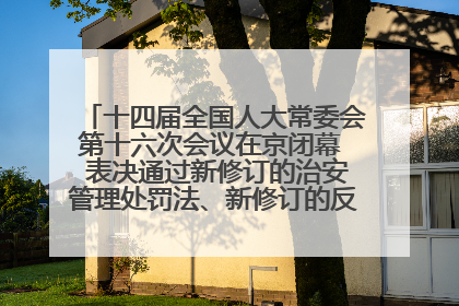 十四届全国人大常委会第十六次会议在京闭幕  表决通过新修订的治安管理处罚法、新修订的反不正当竞争法  习近平签署主席令予以公布  赵乐际主持会议
