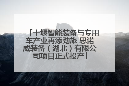 十堰智能装备与专用车产业再添劲旅 思诺威装备（湖北）有限公司项目正式投产