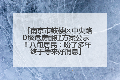 南京市鼓楼区中央路D级危房翻建方案公示！八旬居民：盼了多年终于等来好消息