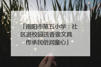 南阳市第五小学：社区进校园送香囊文具 传承民俗润童心