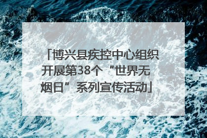 博兴县疾控中心组织开展第38个“世界无烟日”系列宣传活动