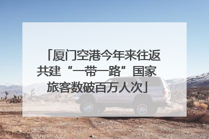 厦门空港今年来往返共建“一带一路”国家旅客数破百万人次