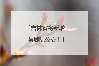 吉林省将新增一条城际公交！
