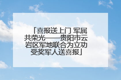 喜报送上门 军属共荣光——贵阳市云岩区军地联合为立功受奖军人送喜报