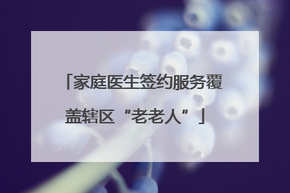 家庭医生签约服务覆盖辖区“老老人”