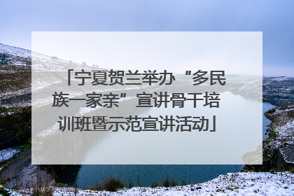 宁夏贺兰举办“多民族一家亲”宣讲骨干培训班暨示范宣讲活动