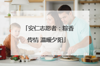 安仁志愿者：粽香传情 温暖夕阳