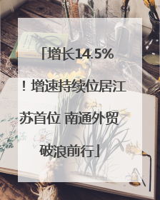 增长14.5%！增速持续位居江苏首位 南通外贸破浪前行