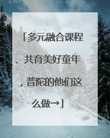 多元融合课程、共育美好童年，普陀的他们这么做→