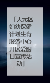 天元区妇幼保健计划生育服务中心开展爱眼日宣传活动
