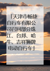 天津市畅捷自行车有限公司召回部分珠江、台邦、哈牛、吉祥狮牌电动自行车