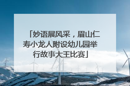 妙语展风采，眉山仁寿小龙人附设幼儿园举行故事大王比赛