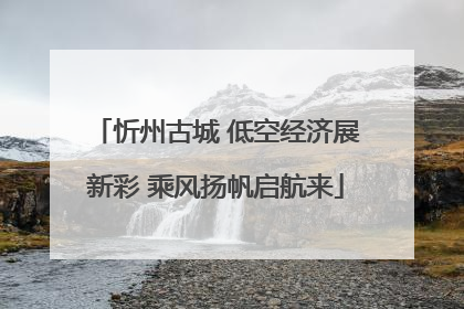 忻州古城 低空经济展新彩 乘风扬帆启航来