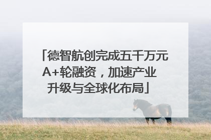 德智航创完成五千万元 A+轮融资，加速产业升级与全球化布局