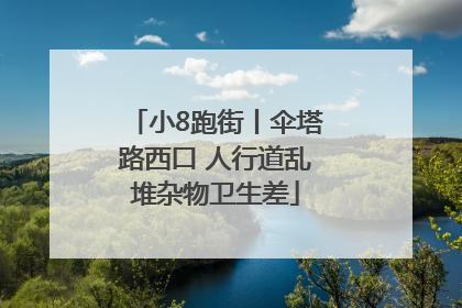 小8跑街丨伞塔路西口 人行道乱堆杂物卫生差