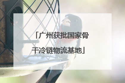 广州获批国家骨干冷链物流基地