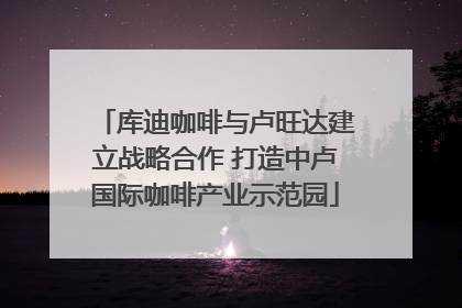 库迪咖啡与卢旺达建立战略合作 打造中卢国际咖啡产业示范园