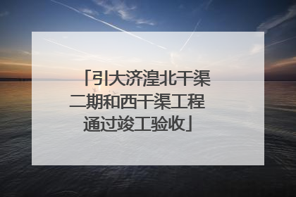 引大济湟北干渠二期和西干渠工程通过竣工验收
