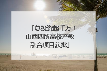 总投资超千万！山西四所高校产教融合项目获批
