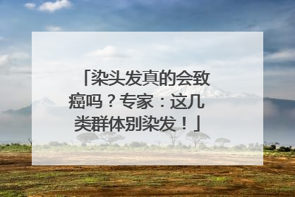 染头发真的会致癌吗？专家：这几类群体别染发！
