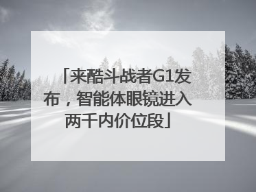 来酷斗战者G1发布，智能体眼镜进入两千内价位段