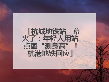 杭城地铁站一幕火了：年轻人用站点图“测身高”！杭港地铁回应