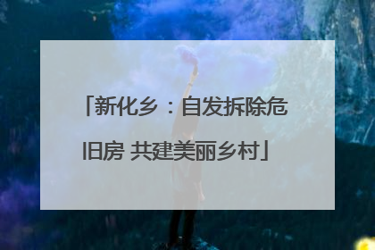 新化乡：自发拆除危旧房 共建美丽乡村