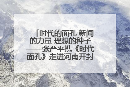 时代的面孔 新闻的力量 理想的种子——张严平携《时代面孔》走进河南开封科技传媒学院